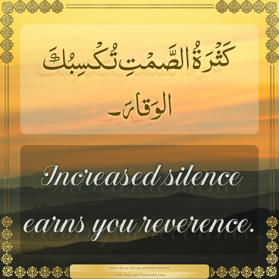 Increased silence earns you reverence.